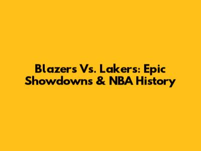Blazers Vs. Lakers: Epic Showdowns & NBA History