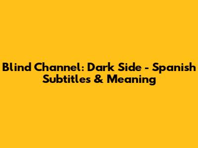 Blind Channel: Dark Side - Spanish Subtitles & Meaning