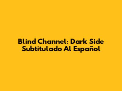 Blind Channel: Dark Side Subtitulado Al Español
