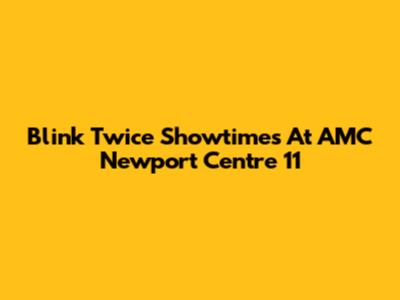 Blink Twice Showtimes At AMC Newport Centre 11