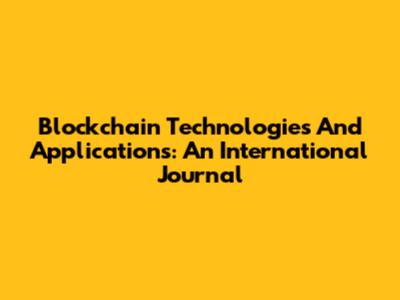 Blockchain Technologies And Applications: An International Journal