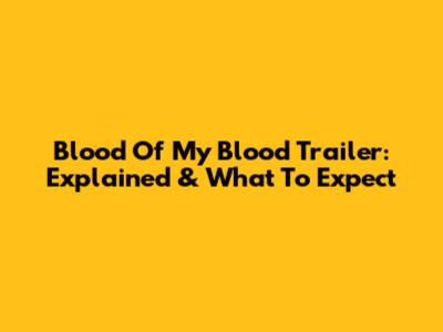 Blood Of My Blood Trailer: Explained & What To Expect