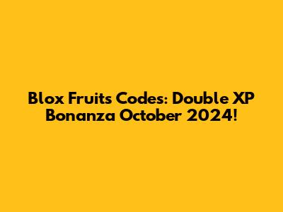 Blox Fruits Codes: Double XP Bonanza October 2024!