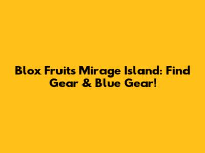 Blox Fruits Mirage Island: Find Gear & Blue Gear!