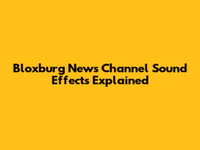 Bloxburg News Channel Sound Effects Explained