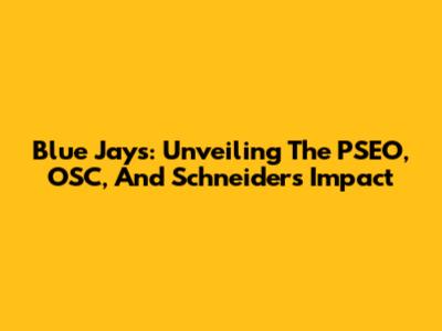 Blue Jays: Unveiling The PSEO, OSC, And Schneider's Impact