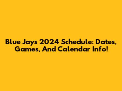 Blue Jays 2024 Schedule: Dates, Games, And Calendar Info!