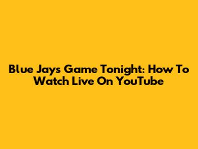 Blue Jays Game Tonight: How To Watch Live On YouTube