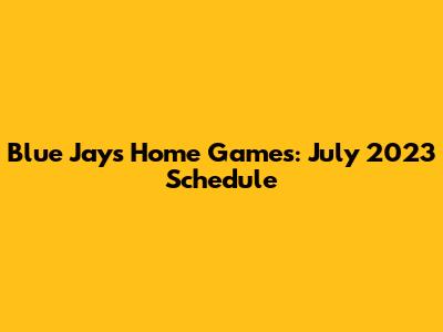 Blue Jays Home Games: July 2023 Schedule