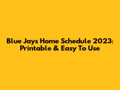 Blue Jays Home Schedule 2023: Printable & Easy To Use