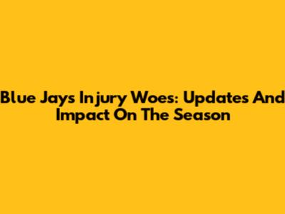 Blue Jays Injury Woes: Updates And Impact On The Season