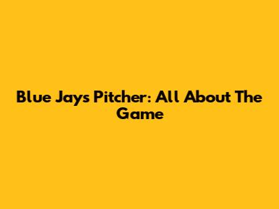 Blue Jays Pitcher: All About The Game