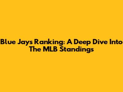 Blue Jays Ranking: A Deep Dive Into The MLB Standings