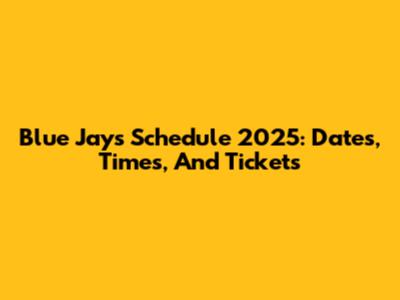 Blue Jays Schedule 2025: Dates, Times, And Tickets