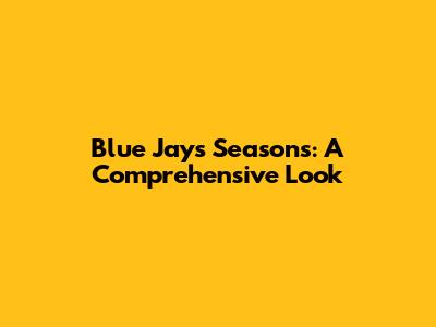 Blue Jays Seasons: A Comprehensive Look