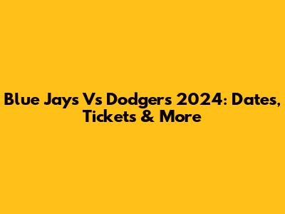 Blue Jays Vs Dodgers 2024: Dates, Tickets & More