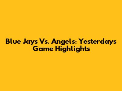 Blue Jays Vs. Angels: Yesterday's Game Highlights
