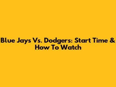Blue Jays Vs. Dodgers: Start Time & How To Watch