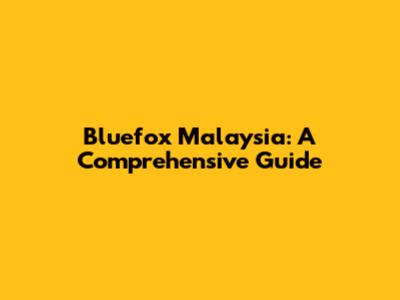 Bluefox Malaysia: A Comprehensive Guide