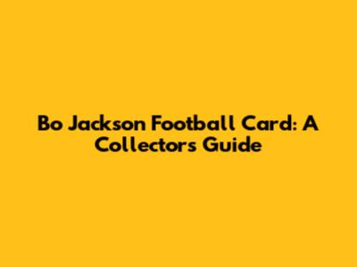 Bo Jackson Football Card: A Collector's Guide