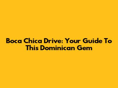 Boca Chica Drive: Your Guide To This Dominican Gem