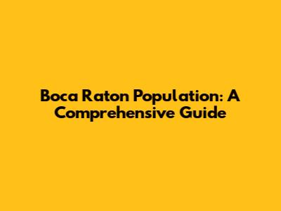 Boca Raton Population: A Comprehensive Guide