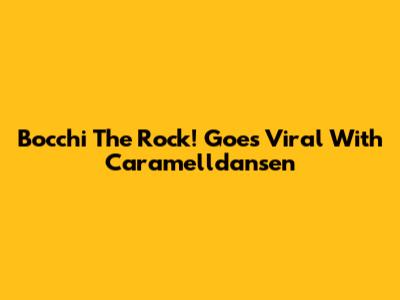 Bocchi The Rock! Goes Viral With Caramelldansen