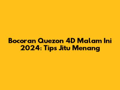 Bocoran Quezon 4D Malam Ini 2024: Tips Jitu Menang