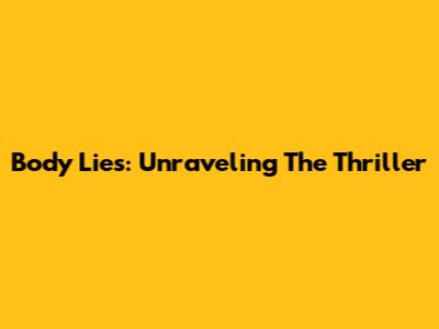 Body Lies: Unraveling The Thriller