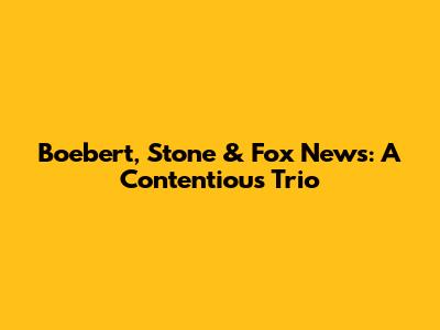 Boebert, Stone & Fox News: A Contentious Trio