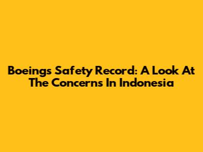 Boeing's Safety Record: A Look At The Concerns In Indonesia