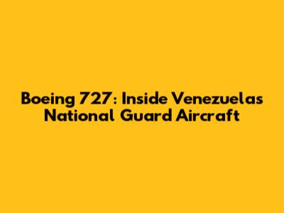 Boeing 727: Inside Venezuela's National Guard Aircraft