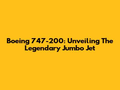 Boeing 747-200: Unveiling The Legendary Jumbo Jet