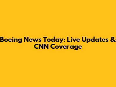 Boeing News Today: Live Updates & CNN Coverage
