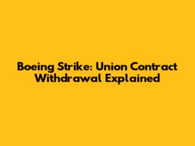 Boeing Strike: Union Contract Withdrawal Explained