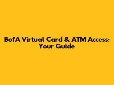 BofA Virtual Card & ATM Access: Your Guide