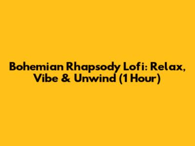 Bohemian Rhapsody Lofi: Relax, Vibe & Unwind (1 Hour)