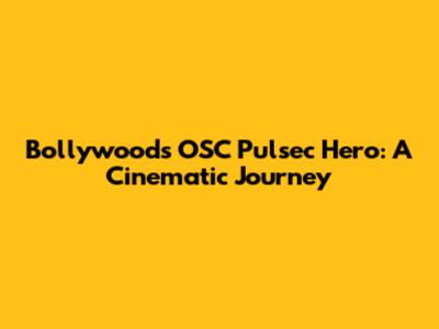 Bollywood's OSC Pulsec Hero: A Cinematic Journey