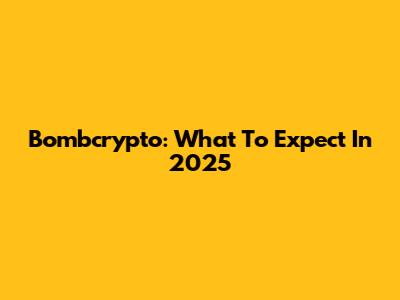 Bombcrypto: What To Expect In 2025