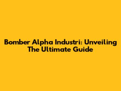 Bomber Alpha Industri: Unveiling The Ultimate Guide