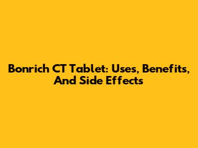 Bonrich CT Tablet: Uses, Benefits, And Side Effects
