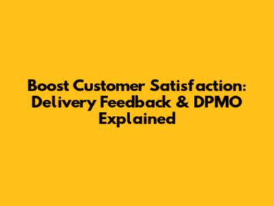 Boost Customer Satisfaction: Delivery Feedback & DPMO Explained
