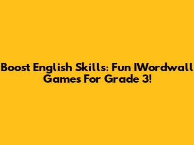 Boost English Skills: Fun IWordwall Games For Grade 3!