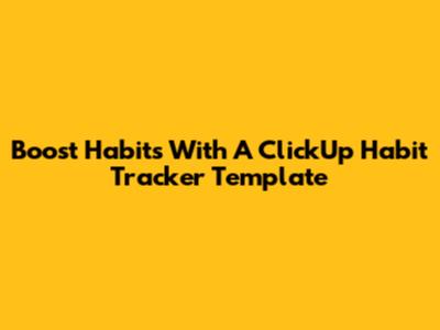 Boost Habits With A ClickUp Habit Tracker Template