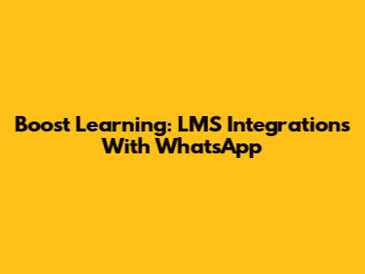 Boost Learning: LMS Integrations With WhatsApp