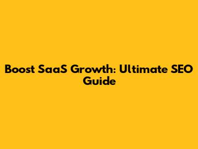 Boost SaaS Growth: Ultimate SEO Guide