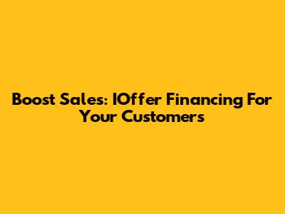 Boost Sales: IOffer Financing For Your Customers