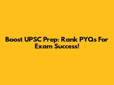 Boost UPSC Prep: Rank PYQs For Exam Success!