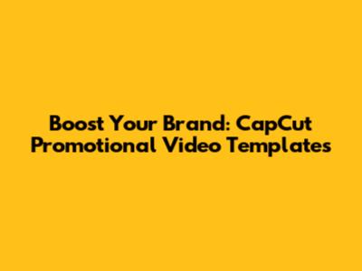 Boost Your Brand: CapCut Promotional Video Templates