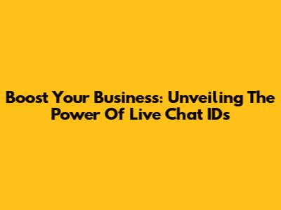 Boost Your Business: Unveiling The Power Of Live Chat IDs